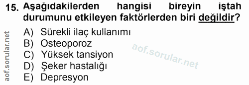 15. soru: Aşağıdakilerden hangisi bireyin iştah durumunu etkileyen faktörlerden biri değildir? A) Sürekli ilaç kullanımı B) Ost…