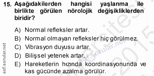 15. soru: Aşağıdakilerden hangisi yaşlanma ile birlikte görülen nörolojik degişikliklerden biridir? A) Normal refleksler artar.…