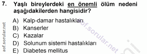 7. soru: Yaşlı bireylerdeki en önemli ölüm nedeni aşağıdakilerden hangisidir? A) Kalp-damar hastalıkları B) Kanserler C) Kazal…