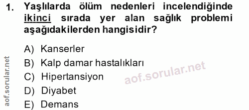 1. soru: Yaşlılarda ölüm nedenleri incelendiğinde ikinci sırada yer alan sağlık problemi aşağıdakilerden hangisidir? A) Kanser…