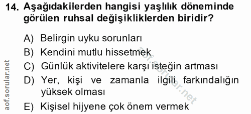 14. soru: Aşağıdakilerden hangisi yaşlılık döneminde görülen ruhsal değişikliklerden biridir? A) Belirgin uyku sorunları B) Ken…