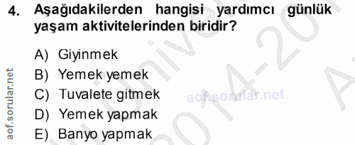 4. soru: Aşağıdakilerden hangisi yardımcı günlük yaşam aktivitelerinden biridir? A) Giyinmek B) Yemek yemek C) Tuvalete gitmek…