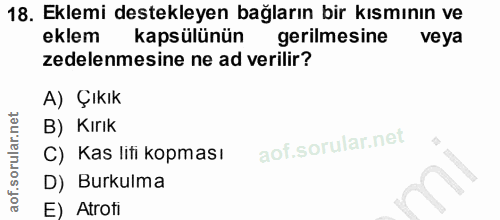 18. soru: Eklemi destekleyen bağların bir kısmının ve eklem kapsülünün gerilmesine veya zedelenmesine ne ad verilir? A) Çıkık B…