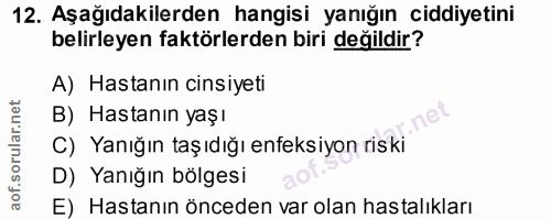12. soru: Aşağıdakilerden hangisi yanığın ciddiyetini belirleyen faktörlerden biri değildir? A) Hastanın cinsiyeti B) Hastanın…