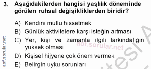 3. soru: Aşağıdakilerden hangisi yaşlılık döneminde görülen ruhsal değişikliklerden biridir? A) Kendini mutlu hissetmek B) Gün…