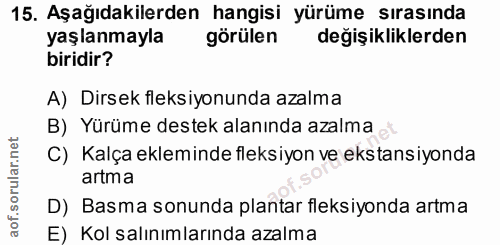 15. soru: Aşağıdakilerden hangisi yürüme sırasında yaşlanmayla görülen değişikliklerden biridir? A) Dirsek fleksiyonunda azalma…
