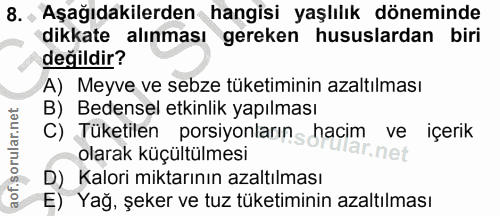 8. soru: , Aşağıdakilerden hangisi yaşlılık döneminde dikkate alınması gereken hususlardan biri değildir? A) Meyve ve sebze tü…