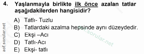 4. soru: Yaşlanmayla birlikte ilk önce azalan tatlar aşağıdakilerden hangisidir? A) Tatlı- Tuzlu B) Tatlardaki azalma hepsinde…