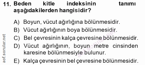 11. soru: Beden kitle indeksinin tanımı aşağıdakilerden hangisidir? A) Boyun, vücut ağırlığına bölünmesidir. B) Vücut ağırlığın…