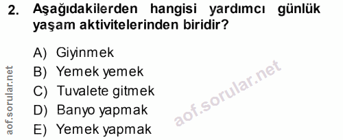 2. soru: Aşağıdakilerden hangisi yardımcı günlük yaşam aktivitelerinden biridir? A) Giyinmek B) Yemek yemek C) Tuvalete gitmek…
