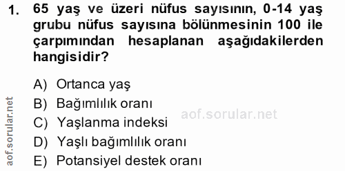 1. soru: 65 yaş ve üzeri nüfus sayısının, 0-14 yaş grubu nüfus sayısına bölünmesinin 100 ile çarpımından hesaplanan aşağıdakil…
