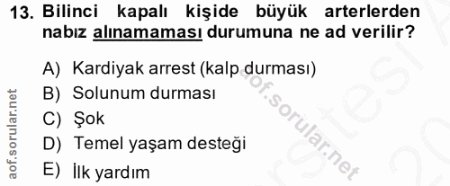 13. soru: Bilinci kapalı kişide büyük arterlerden nabiz alınamaması durumuna ne ad verilir? A) Kardiyak arrest (kalp durması) B…
