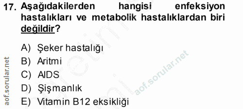 17. soru: Aşağıdakilerden hangisi enfeksiyon hastalıkları ve metabolik hastalıklardan biri değildir? A) Şeker hastalığı B) Arit…