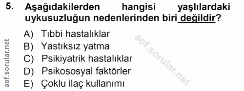 5. soru: Aşağıdakilerden hangisi yaşlılardaki uykusuzluğun nedenlerinden biri değildir? A) Tıbbi hastalıklar B) Yastıksız yatm…