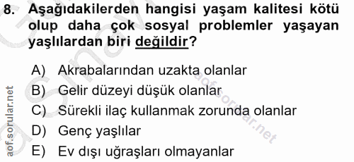 8. soru: Aşağıdakilerden hangisi yaşam kalitesi kötü olup daha çok sosyal problemler yaşayan yaşlılardan biri değildir? A) Akr…