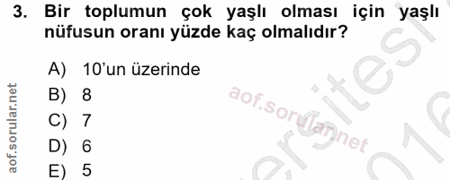 3. soru: Bir toplumun çok yaşlı olması için yaşlı nüfusun oranı yüzde kaç olmalıdır? A) 10'un üzerinde B) 8 C) 7 aof.sorularyn…