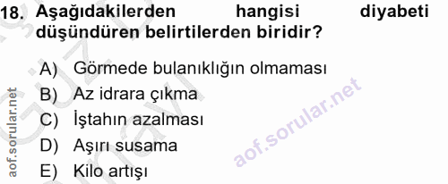 18. soru: Aşağıdakilerden hangisi diyabeti düşündüren belirtilerden biridir? A) Görmede bulanıklığın olmaması B) Az idrara çıkm…