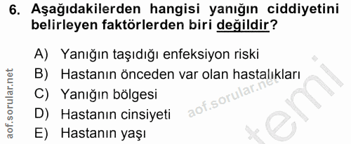 6. soru: Aşağıdakilerden hangisi yanığın ciddiyetini belirleyen faktörlerden biri değildir? A) Yanığın taşıdığı enfeksiyon ris…