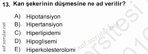 13. soru: Kan şekerinin düşmesine ne ad verilir? A) Hipotansiyon B) Hipertansiyon C) Hiperlipidemi aof.sorulärire D) Hipoglisem…