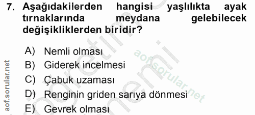 7. soru: Aşağıdakilerden hangisi yaşlılıkta ayak tırnaklarında meydana gelebilecek değişikliklerden biridir? A) Nemli olması d…