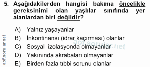 5. soru: Aşağıdakilerden hangisi bakıma öncelikle gereksinimi olan yaşlilar sınıfinda alanlardan biri değildir? A) Yalnız yaşa…