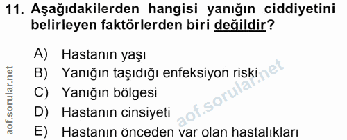 11. soru: Aşağıdakilerden hangisi yanığın ciddiyetini belirleyen faktörlerden biri değildir? A) Hastanın yaşı B) Yanığın taşıdı…