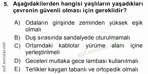 5. soru: Aşağıdakilerden hangisi yaşlıların yaşadıkları çevrenin güvenli olması için gereklidir? A) Odaların girişinde zeminde…