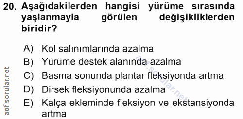 20. soru: Aşağıdakilerden hangisi yürüme sırasında yaşlanmayla görülen değişikliklerden biridir? A) Kol salınımlarında azalma B…