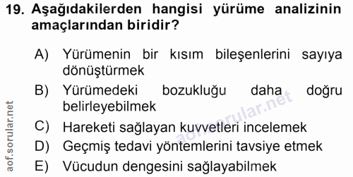 19. soru: Aşağıdakilerden hangisi yürüme analizinin amaçlarından biridir? A) Yürümenin bir kısım bileşenlerini sayıya dönüştürm…