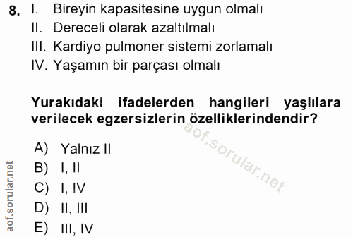 8. soru: l. Bireyin kapasitesine uygun olmalı II. Dereceli olarak azaltılmalı IlI. Kardiyo pulmoner sistemi zorlamalı IV. Yaşa…