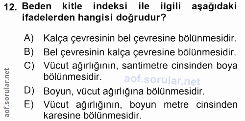 12. soru: Beden kitle indeksi ile ilgili aşağıdaki ifadelerden hangisi doğrudur? A) Kalça çevresinin bel çevresine bölünmesidir…