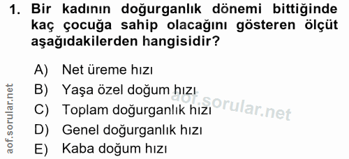 1. soru: Bir kadının doğurganlık dönemi bittiğinde kaç çocuğa sahip olacağını gösteren ölçüt aşağıdakilerden hangisidir? A) Ne…