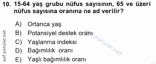 10. soru: 15-64 yaş grubu nüfus sayısının, 65 ve üzeri nüfus sayısına oranına ne ad verilir? A) Ortanca yaş B) Potansiyel deste…