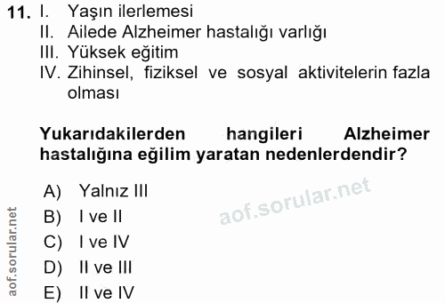 11. soru: l. Yaşın ilerlemesi II. Ailede Alzheimer hastalığı varlığı IlI. Yüksek eğitim IV. Zihinsel, fiziksel ve sosyal aktivi…