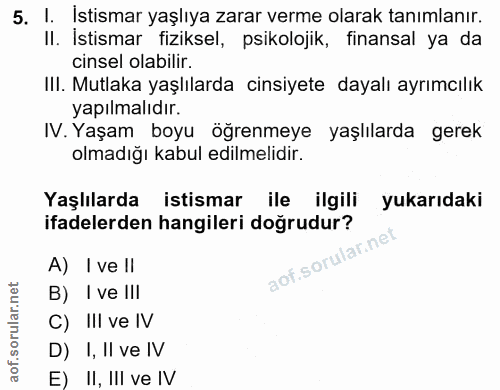 5. soru: I. İstismar yaşlıya zarar verme olarak tanımlanır. II. İstismar fiziksel, psikolojik, finansal ya da cinsel olabilir.…