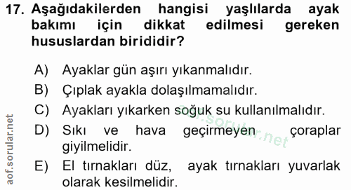 17. soru: Aşağıdakilerden hangisi yaşlılarda ayak bakımı için dikkat edilmesi gereken hususlardan birididir? A) Ayaklar gün aşı…