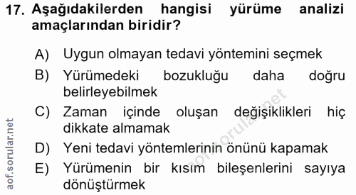17. soru: Aşağıdakilerden hangisi yürüme analizi amaçlarından biridir? A) Uygun olmayan tedavi yöntemini seçmek B) Yürümedeki b…