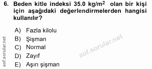 6. soru: Beden kitle indeksi 35.0 kg/m2 olan bir kişi için aşağıdaki değerlendirmelerden hangisi kullanılır? A) Fazla kilolu B…
