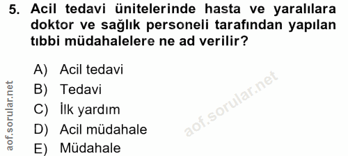 5. soru: Acil tedavi ünitelerinde hasta ve yaralılara doktor ve sağlık personeli tarafından yapılan tıbbi müdahalelere ne ad v…