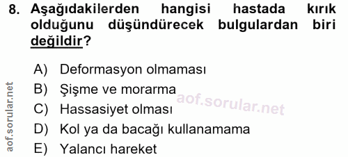 8. soru: Aşağıdakilerden hangisi hastada kirık olduğunu düşündürecek bulgulardan biri değildir? A) Deformasyon olmaması B) Şiş…