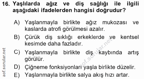 16. soru: Yaşlılarda ağız ve diş sağlığı ile ilgili aşağıdaki ifadelerden hangisi doğrudur? A) Yaşlanmayla birlikte ağız mukoza…