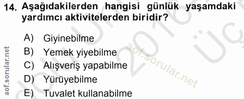14. soru: Aşağıdakilerden hangisi günlük yaşamdaki yardımcı aktivitelerden biridir? A) Giyinebilme B) Yemek yiyebilme C) Alışve…