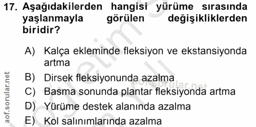 17. soru: Aşağıdakilerden hangisi yürüme sırasında yaşlanmayla görülen değişikliklerden biridir? A) Kalça ekleminde fleksiyon v…