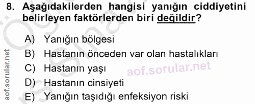 8. soru: Aşağıdakilerden hangisi yanığın ciddiyetini belirleyen faktörlerden biri değildir? A) Yanığın bölgesi B) Hastanın önc…