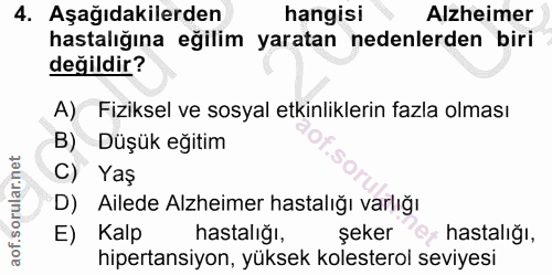 4. soru: Aşağıdakilerden hangisi Alzheimer hastalığına eğilim yaratan nedenlerden biri değildir? A) Fiziksel ve sosyal etkinli…