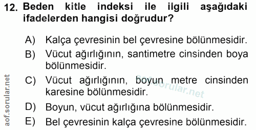 12. soru: Beden kitle indeksi ile ilgili aşağıdaki ifadelerden hangisi doğrudur? A) Kalça çevresinin bel çevresine bölünmesidir…