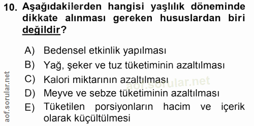 10. soru: Aşağıdakilerden hangisi yaşlılık döneminde dikkate alınması gereken hususlardan biri değildir? A) Bedensel etkinlik y…