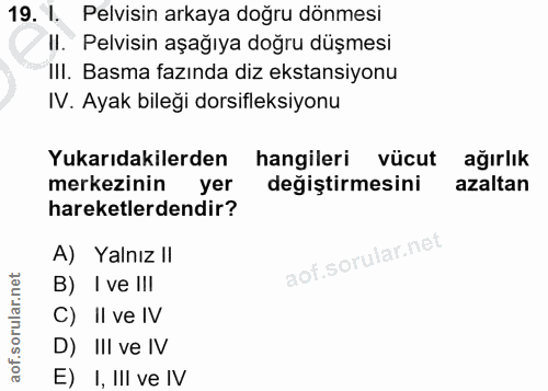 19. soru: 1. Pelvisin arkaya doğru dönmesi II. Pelvisin aşağıya doğru düşmesi Ill. Basma fazında diz ekstansiyonu IV. Ayak bile…