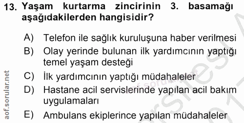13. soru: Yaşam kurtarma zincirinin 3. basamağı aşağıdakilerden hangisidir? A) Telefon ile sağlık kuruluşuna haber verilmesi B)…