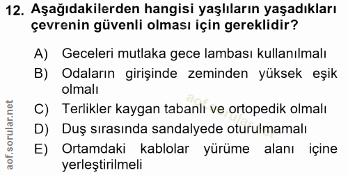 12. soru: Aşağıdakilerden hangisi yaşlıların yaşadıkları çevrenin güvenli olması için gereklidir? A) Geceleri mutlaka gece lamb…
